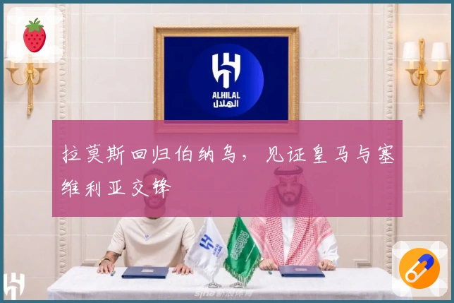 拉莫斯回归伯纳乌,见证皇马与塞维利亚交锋