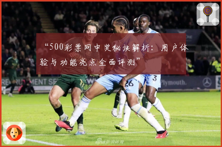 “500彩票网中奖秘诀解析：用户体验与功能亮点全面评测”