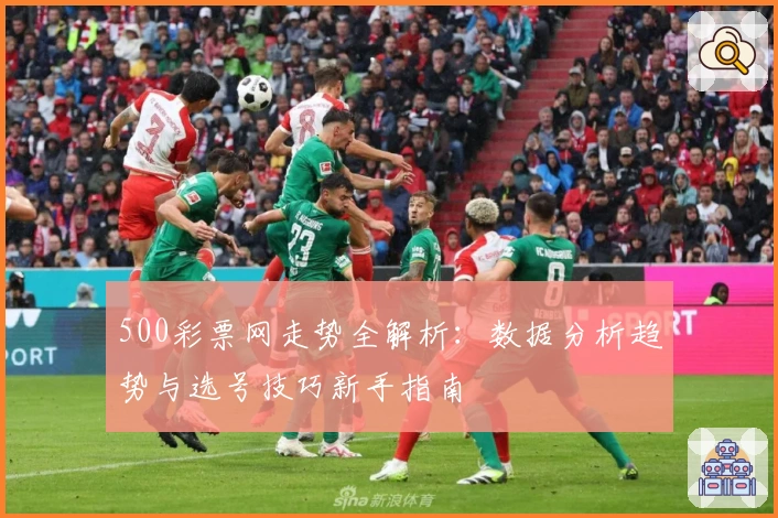 500彩票网走势全解析：数据分析趋势与选号技巧新手指南